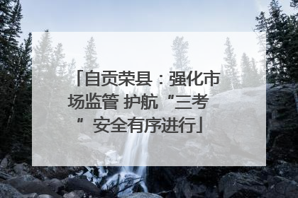 自贡荣县：强化市场监管 护航“三考”安全有序进行