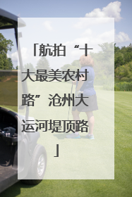 航拍“十大最美农村路”沧州大运河堤顶路