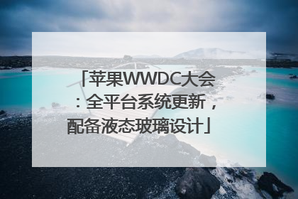 苹果WWDC大会：全平台系统更新，配备液态玻璃设计