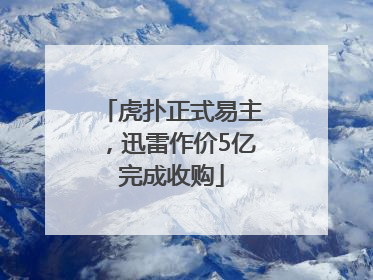 虎扑正式易主，迅雷作价5亿完成收购
