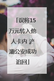 误将15万元转入他人卡内 浐灞公安成功追回