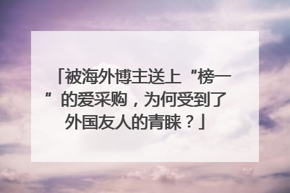 被海外博主送上“榜一”的爱采购，为何受到了外国友人的青睐？