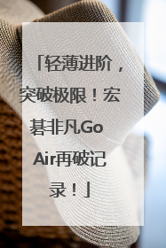 轻薄进阶，突破极限！宏碁非凡Go Air再破记录！