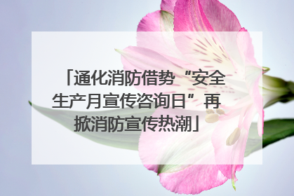 通化消防借势“安全生产月宣传咨询日”再掀消防宣传热潮