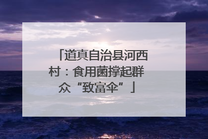 道真自治县河西村：食用菌撑起群众“致富伞”