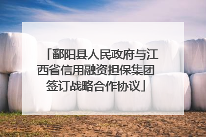 鄱阳县人民政府与江西省信用融资担保集团签订战略合作协议