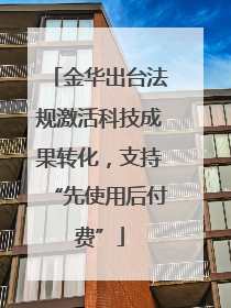 金华出台法规激活科技成果转化，支持“先使用后付费”