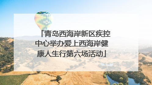 青岛西海岸新区疾控中心举办爱上西海岸健康人生行第六场活动