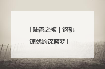 陆港之歌｜钢轨铺就的深蓝梦