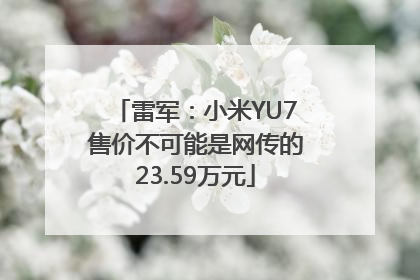 雷军：小米YU7售价不可能是网传的23.59万元