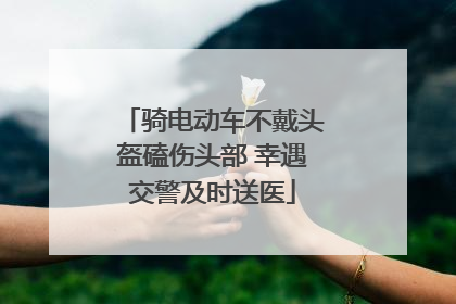骑电动车不戴头盔磕伤头部 幸遇交警及时送医