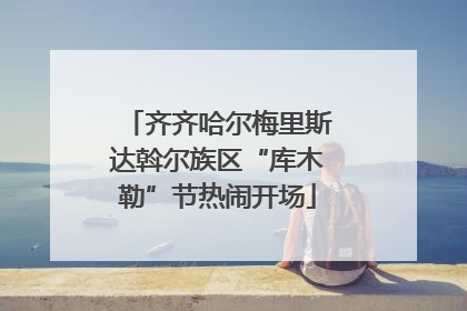 齐齐哈尔梅里斯达斡尔族区“库木勒”节热闹开场