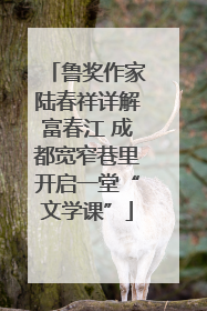 鲁奖作家陆春祥详解富春江 成都宽窄巷里开启一堂“文学课”