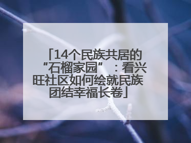 14个民族共居的“石榴家园”：看兴旺社区如何绘就民族团结幸福长卷