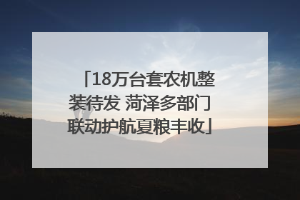18万台套农机整装待发 菏泽多部门联动护航夏粮丰收