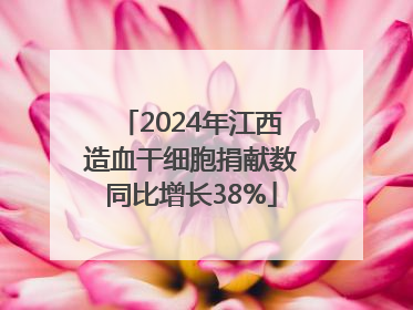 2024年江西造血干细胞捐献数同比增长38%