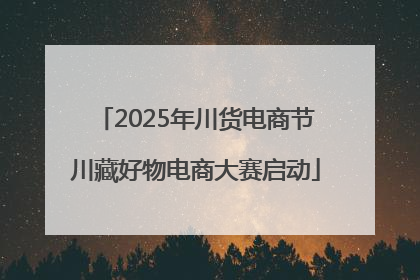 2025年川货电商节川藏好物电商大赛启动