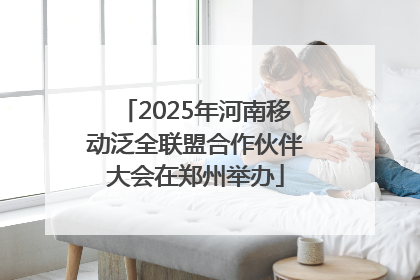 2025年河南移动泛全联盟合作伙伴大会在郑州举办