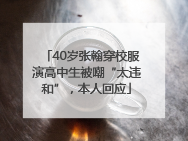40岁张翰穿校服演高中生被嘲“太违和”，本人回应