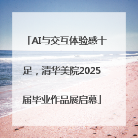 AI与交互体验感十足，清华美院2025届毕业作品展启幕