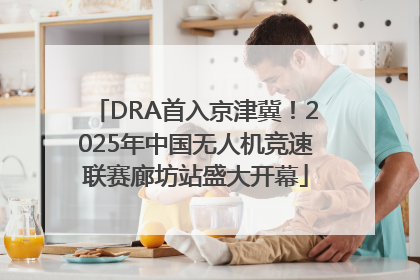 DRA首入京津冀！2025年中国无人机竞速联赛廊坊站盛大开幕