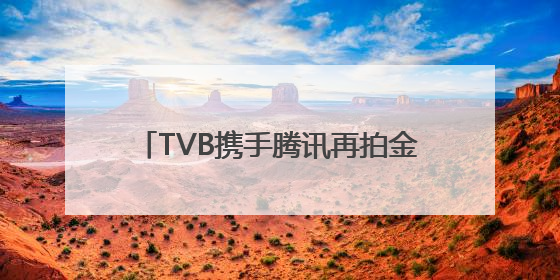 TVB携手腾讯再拍金庸《笑傲江湖》,《新闻女王2》年内播出